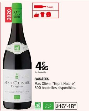 |  2020  MO  Ma  MAS OLIVIER  Faugères  5 ans  495  La bouteille  FAUGÈRES  Mas Olivier "Esprit Nature" 500 bouteilles disponibles.  AB  816-18° 