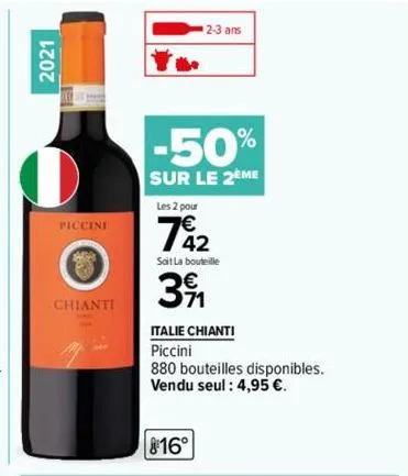 2021  el  piccini  ara  chianti  2-3 ans  -50%  sur le 2eme  les 2 pour  742  sait la bouteille  391  italie chianti  piccini  880 bouteilles disponibles. vendu seul : 4,95 €.  816° 