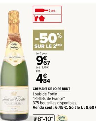 Peles  FANT  uby  Louis de Fortin  THEMANT DE LOI  -50%  SUR LE 2EME  Les 2 pour  9%7  LeL: 6,45 €  Soit  2 ans  4.84  CRÉMANT DE LOIRE BRUT  Louis de Fortin  "Reflets de France"  375 bouteilles dispo