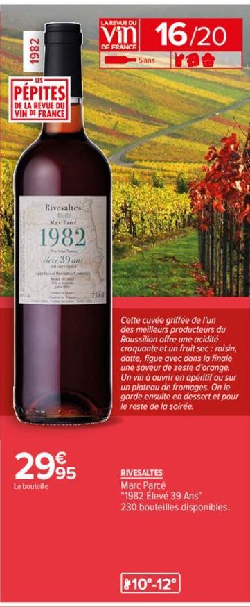 1982  PÉPITES  DE LA REVUE DU VIN DE FRANCE  Rivesaltes Max Parce  1982  eleve 39 an  2995  La bouteille  LA REVUE DU  vin 16/20  DE FRANCE  5 ans  Cette cuvée griffée de l'un des meilleurs producteur