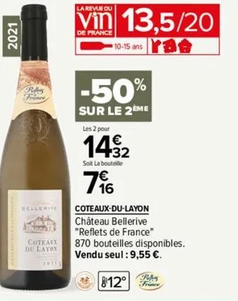 2021  dellerive  bond coteaux du layos  la revue du  de france  13.5/20  10-15 ans  -50%  sur le 2eme  les 2 pour  1432  soit la bouteille  796  coteaux-du-layon château bellerive "reflets de france" 