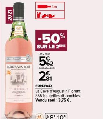 2021  BORDEAUX ROSE  IN SCREERGAD  Po  1an  -50%  SUR LE 2EME  Les 2 pour  5%2  Soit La bouteille  2€  BORDEAUX  La Cave d'Augustin Florent 855 bouteilles disponibles. Vendu seul : 3,75 €.  8°-10° 