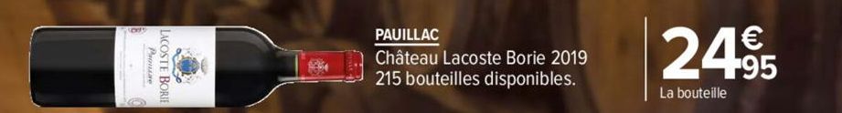 Promine  LACOSTE BOR  954  PAUILLAC  Château Lacoste Borie 2019 215 bouteilles disponibles.  24.95  La bouteille 