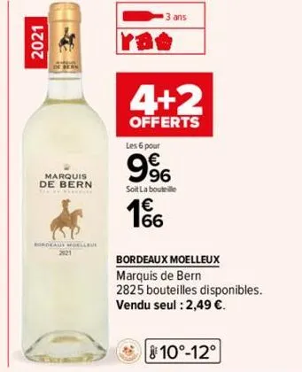 2021  marquis de bern  bordeaus moelleur  2121  3 ans  4+2  offerts  les 6 pour  9%  soit la bouteille  166  bordeaux moelleux  marquis de bern  2825 bouteilles disponibles.  vendu seul : 2,49 €.  10°