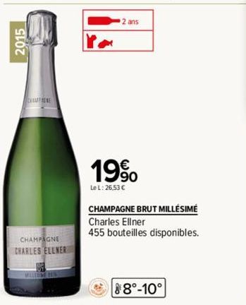 2015  CHAMPE  CHAMPAGNE  CHARLES ELLNER  2 ans  19%  Le L: 26,53 €  CHAMPAGNE BRUT MILLÉSIMÉ  Charles Ellner  455 bouteilles disponibles.  8°-10° 