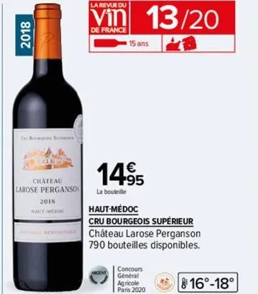 2018  bon sc  4825  chateau  larose perganso  2018  la revue du  de france  13/20  15 ans  14⁹5  la bouteille  haut-médoc  cru bourgeois supérieur château larose perganson  790 bouteilles disponibles.