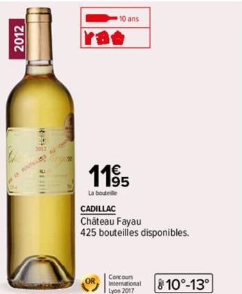 2012  ROUTES  10 ans  1195  La bouteille  CADILLAC  Château Fayau  425 bouteilles disponibles.  Concours International Lyon 2017  810°-13° 
