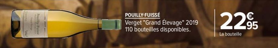 Pouilly-Fuiss  POUILLY-FUISSÉ  Verget "Grand Élevage" 2019 110 bouteilles disponibles.  2295  La bouteille 