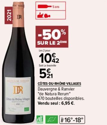 2021  DR  IR  Ctes du Rhône Villages  B  5 ans  -50%  SUR LE 2EME  Les 2 pour  10%2  Soit La bouteille  521  AB  CÔTES-DU-RHÔNE-VILLAGES Dauvergne & Ranvier "de Natura Rerum" 470 bouteilles disponible