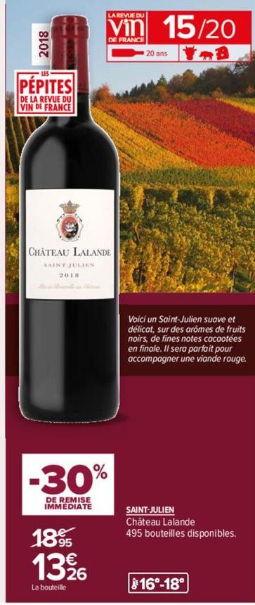 2018  PÉPITES  DE LA REVUE DU VIN DE FRANCE  CHATEAU LALANDE  SAINT-JULIEN  2018  LA REVUE DU  Vin 15/20 20 ans Y.B  -30%  DE REMISE IMMEDIATE  1895 1396  La bouteille  Voici un Saint-Julien suave et 