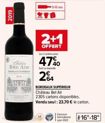 2019  BEL AIR  BORDEAUX SUPERIOR  2019  HOTEL OR  5-10 ans  2+1  OFFERT  Les 3 cartons pour  47%  Soit La bouteille  264  BORDEAUX SUPÉRIEUR Château Bel Air  2305 cartons disponibles.  Vendu seul: 23,