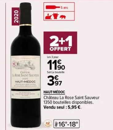 2020  chateau  la rose saint sauveur  haut-m  t-médoc  5 ans  p  2+1  offert  les 3 pour  11⁹0  sait la bouteille  397  haut-médoc château la rose saint sauveur 1350 bouteilles disponibles. vendu seul