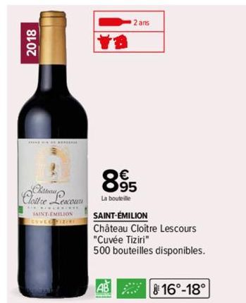 2018  Charou  Clostre Lescours  SAINT EMILION CUVEC PEZIRE  2 ans  895  La bouteille  SAINT-ÉMILION Château Cloître Lescours "Cuvée Tiziri"  500 bouteilles disponibles.  AB  73  16°-18°  