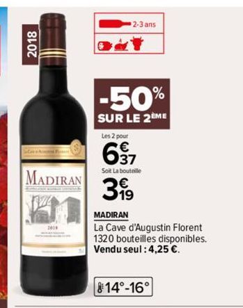 2018  MADIRAN  2-3 ans  -50%  SUR LE 2EME  Les 2 pour  637  Soit La bouteille  319  MADIRAN  La Cave d'Augustin Florent 1320 bouteilles disponibles. Vendu seul: 4,25 €.  14°-16° 