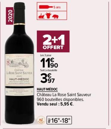 2020  CHATEAU LA ROSE SAINT SAUVEUR  2010  HAUT-MEDOc  2+1  OFFERT  Les 3 pour  11⁹  Soit La bouteille  397  HAUT-MÉDOC  Château La Rose Saint Sauveur 960 bouteilles disponibles. Vendu seul : 5,95 €. 