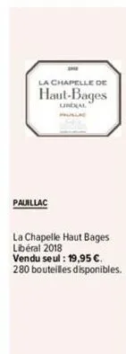 la chapelle de  haut-bages  pauillac  pauslad  la chapelle haut bages libéral 2018 vendu seul: 19,95 €. 280 bouteilles disponibles. 