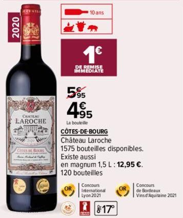 2020  ECHATL  CHATEAU  LAROCHE www.  COTES DE BORS  5%5  10 ans  1€  DE REMISE  IMMEDIATE  495  La bouteille  CÔTES-DE-BOURG Château Laroche  1575 bouteilles disponibles. Existe aussi  en magnum 1,5 L