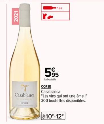 2021  Casabiancal  CORSE  1an  595  La bouteille  CORSE Casabianca  "Les vins qui ont une âme !" 300 bouteilles disponibles.  810°-12° 
