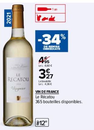 2021  LE  RECATOU  Viognier  -34%  DE REMISE IMMEDIATE  495  Le L:6.60 €  327  La bouteille  Le L:4,36 €  VIN DE FRANCE  Le Récatou  365 bouteilles disponibles.  812° 
