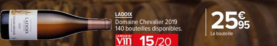 DOMAINE CHEVALIE  LADOIX  LADOIX  Domaine Chevalier 2019 140 bouteilles disponibles.  LA REVUE DU  15/20  2595  La bouteille  