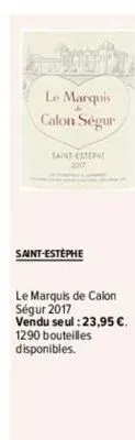 le marquis  calon ségur  saint-estephe  saint-estephe  le marquis de calon ségur 2017  vendu seul :23,95 €. 1290 bouteilles disponibles. 
