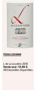 2018  de LA LOUVIERE  pi  PESSAC LEOGNAN  PESSAC-LÉOGNAN  L de La Louvière 2018  Vendu seul : 12,90 €.  490 bouteilles disponibles. 