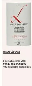 2018  de la louviere  pi  pessac leognan  pessac-léognan  l de la louvière 2018  vendu seul : 12,90 €.  490 bouteilles disponibles. 