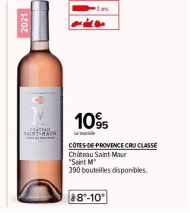 2021  CHATEAU  SAINT-MAUR  CCTES DE PROVENCE  2 ans  1  1095  La bouteille  CÔTES-DE-PROVENCE CRU CLASSÉ  Château Saint-Maur "Saint M"  390 bouteilles disponibles.  8°-10° 