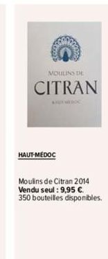 3122  MOULINS DE  CITRAN  HAUT-MÉDOC  Moulins de Citran 2014 Vendu seul : 9,95 € 350 bouteilles disponibles. 