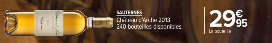 SAUTERNES  Château d'Arche 2013 240 bouteilles disponibles.  €  2995  La bouteille 