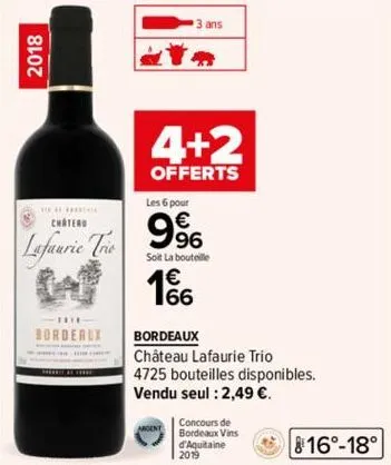 2018  a  3 ans  4+2  offerts  chateau  lafaurie trio d1%  les 6 pour  9%  soit la bouteille  66  bordeaux bordeaux  château lafaurie trio 4725 bouteilles disponibles.  vendu seul : 2,49 €.  16°-18° 