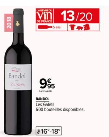 2018  Bandol Les Gjalets  LA REVUE DU  DE FRANCE  5 ans  995  La bouteille  BANDOL  Les Galets  600 bouteilles disponibles.  816°-18°  13/20 