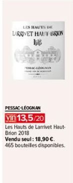TRAC-LÉOGNAN  LES HAUTS DE  LARKIVET HAUT BRION THE  PESSAC-LÉOGNAN  vin 13,5/20  Les Hauts de Larrivet Haut-Brion 2018  Vendu seul: 18,90 €. 465 bouteilles disponibles. 