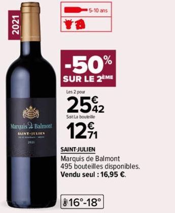 2021  I  Marquis Balmont  SAINT-JULIEN  YB  5-10 ans  -50%  SUR LE 2EME  Les 2 pour  25%2  Sait La bouteille  12⁹1  SAINT-JULIEN Marquis de Balmont 495 bouteilles disponibles. Vendu seul : 16,95 €.  8