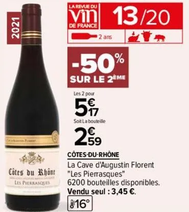 2021  côtes du rhône  les pierrasques  la revue du  vin 13/20  de france  14  2 ans  -50%  sur le 2eme  les 2 pour  5%  soit la bouteille  €  259  côtes-du-rhône  la cave d'augustin florent  "les pier