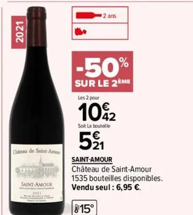 2021  chateau de saint amo  saint-amour  2 ans  -50%  sur le 2ème  les 2 pour  10%2  soit la bouteille  521₁ 