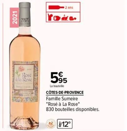 2021  ***  rose  a la rose  2 ans  5⁹5  la bouteille  côtes-de-provence famille sumeire "rosé à la rose"  830 bouteilles disponibles.  12° 