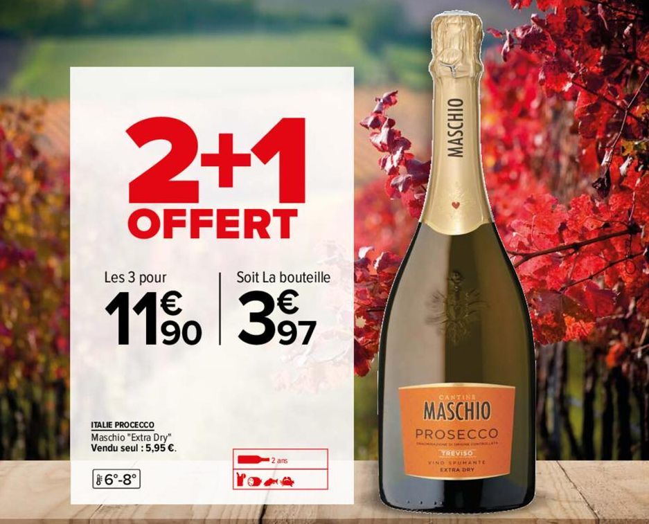 2+1  OFFERT  Les 3 pour  Soit La bouteille  €  11⁹0 3⁹7  97  ITALIE PROCECCO Maschio "Extra Dry" Vendu seul : 5,95 €.  6°-8°  12 ans  MASCHIO  CANTINE  MASCHIO  PROSECCO  PROMAZIONE DE ORGNE CONTILLES