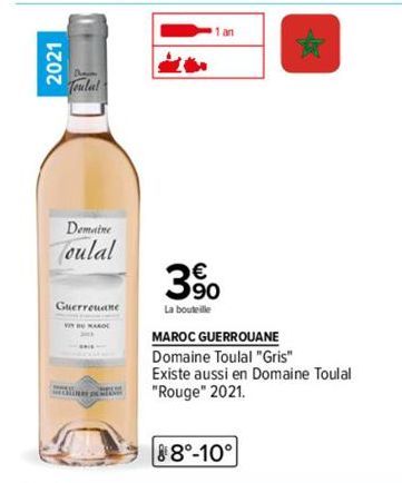 2021  Demaine  Toulal  Guerreuane  1 an  3%  390  La bouteille  MAROC GUERROUANE  Domaine Toulal "Gris"  Existe aussi en Domaine Toulal "Rouge" 2021.  88°-10° 