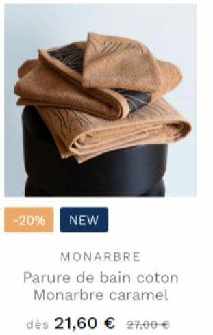-20% NEW  MONARBRE Parure de bain coton Monarbre caramel  dès 21,60 € 27,00 € 
