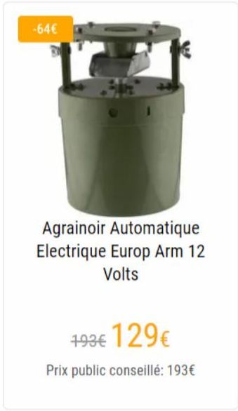 -64€  Agrainoir Automatique Electrique Europ Arm 12 Volts  493€ 129€  Prix public conseillé: 193€  offre sur Pecheur.com
