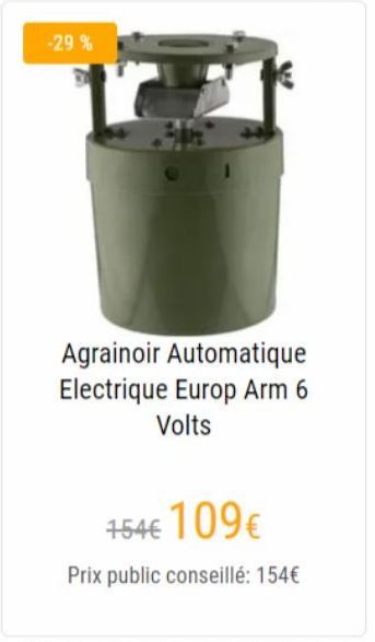 -29%  T  Agrainoir Automatique Electrique Europ Arm 6 Volts  154€ 109€  Prix public conseillé: 154€  offre sur Pecheur.com