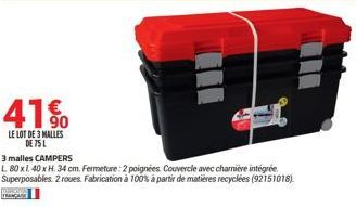 41%  LE LOT DE 3 MALLES  DE 75 L  FRANCANIE  Q  3 malles CAMPERS  L 80 xl. 40 x H. 34 cm. Fermeture: 2 poignées. Couvercle avec charnière intégrée Superposables 2 roues. Fabrication à 100% à partir de