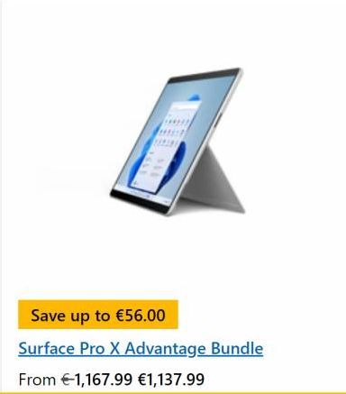 Save up to €56.00 Surface Pro X Advantage Bundle  From €1,167.99 €1,137.99 