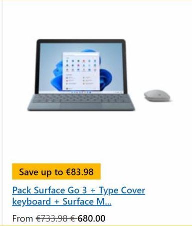 Save up to €83.98  Pack Surface Go 3 + Type Cover keyboard + Surface M...  From €733.98 €-680.00 
