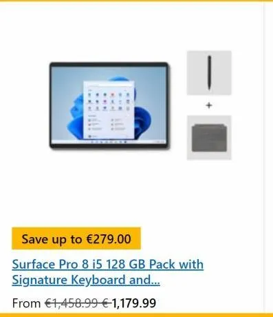 save up to €279.00  surface pro 8 i5 128 gb pack with signature keyboard and...  from €1,458.99 €-1,179.99 