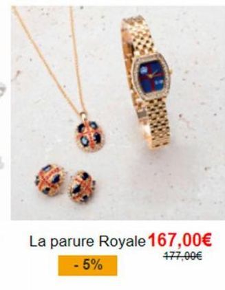 La parure Royale 167,00€  477,00€  - 5% 