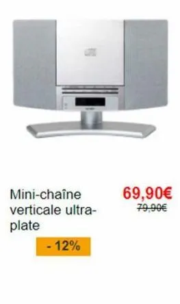 mini-chaîne verticale ultra- plate  - 12%  69,90€  79,90€ 