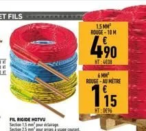 fil rigide hotvu  section 1,5 mn pour éclairage  section 2.5 mm pour prises à usage courant  6 mm²  rouge-au metre  1.5 mm rouge-10 m  490  ht:4008  115  ht:0€96 