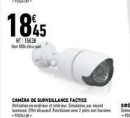 18%5  ht: 15€38 donat  caméra de surveillance factice ulisation en extérieur et intérieur simulation par voyant mine effet dissuas fonctionne avec 2 piles non fournies. 